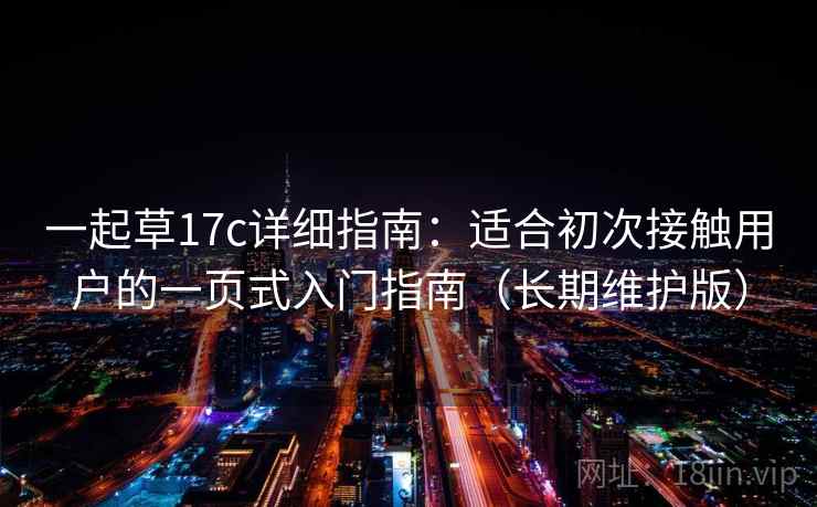 一起草17c详细指南：适合初次接触用户的一页式入门指南（长期维护版）