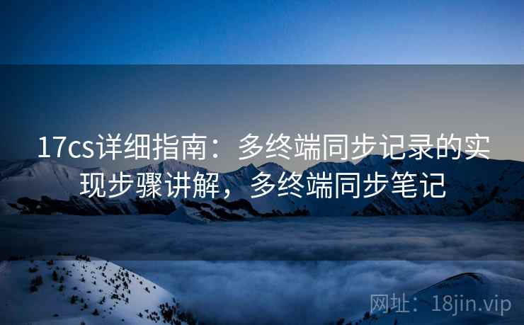17cs详细指南：多终端同步记录的实现步骤讲解，多终端同步笔记